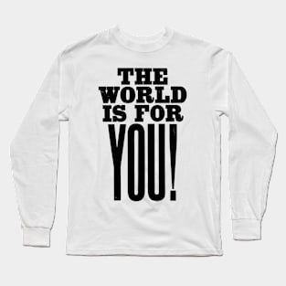 The world is for you quote Long Sleeve T-Shirt